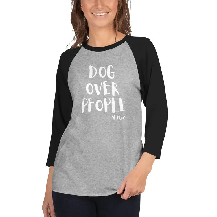 Dog Over People Shirt - Stylish 3/4 Sleeve Raglan for Dog Lovers - 4Legz
