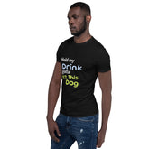Hold My Drink T-Shirt - Short-Sleeve Unisex Tee - 4Legz