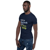 Hold My Drink T-Shirt - Short-Sleeve Unisex Tee - 4Legz