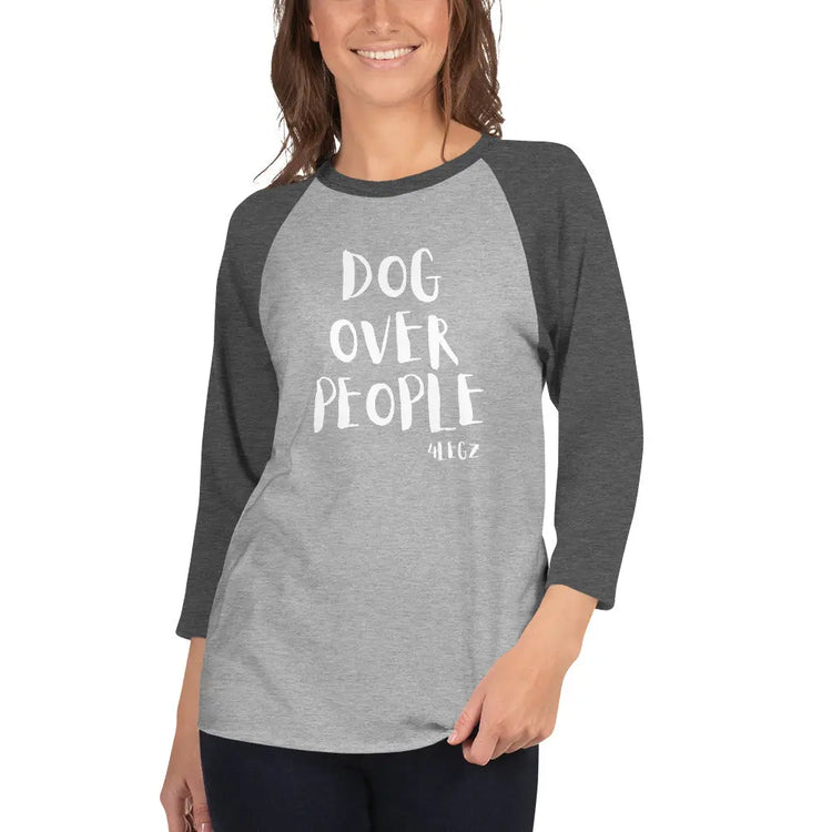 Dog Over People Shirt - Stylish 3/4 Sleeve Raglan for Dog Lovers - 4Legz